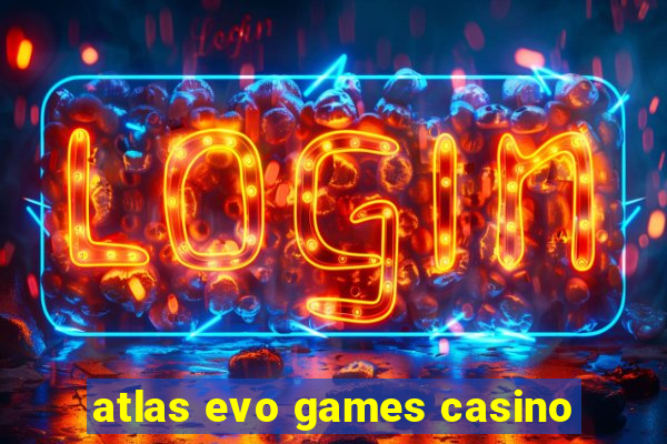 atlas evo games casino